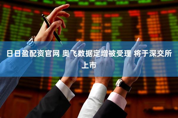 日日盈配资官网 奥飞数据定增被受理 将于深交所上市
